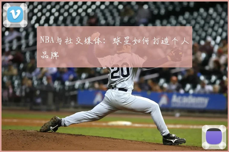NBA与社交媒体:球星如何打造个人品牌